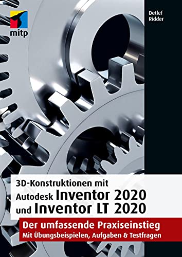 3D-Konstruktionen mit Autodesk Inventor 2020 und Inventor LT 2020: Der umfassende Praxiseinstieg: Übungsbeispiele, Aufgaben, Testfragen (mitp Professional) von MITP Verlags GmbH