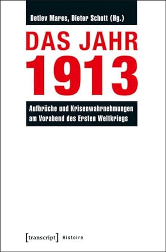 Das Jahr 1913: Aufbrüche und Krisenwahrnehmungen am Vorabend des Ersten Weltkriegs (Histoire) von transcript Verlag