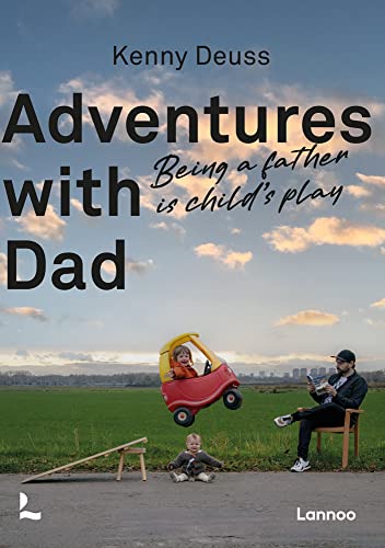 Adventures with Dad: Being a Father is Child's Play von Lannoo