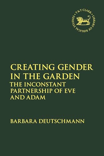 Creating Gender in the Garden: The Inconstant Partnership of Eve and Adam (The Library of Hebrew Bible/Old Testament Studies) von T&T Clark