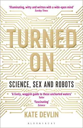 Turned On: Science, Sex and Robots von Bloomsbury