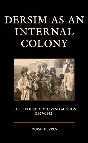 Dersim As an Internal Colony: The Turkish Civilizing Mission (1927-1952) (Kurdish Societies, Politics, and International Relations) von Lexington Books/Fortress Academic