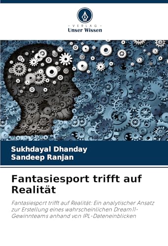 Fantasiesport trifft auf Realität: Fantasiesport trifft auf Realität: Ein analytischer Ansatz zur Erstellung eines wahrscheinlichen Dream11-Gewinnteams anhand von IPL-Dateneinblicken von Verlag Unser Wissen