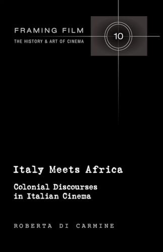 Italy Meets Africa: Colonial Discourses in Italian Cinema (Framing Film: The History and Art of Cinema, Band 10)