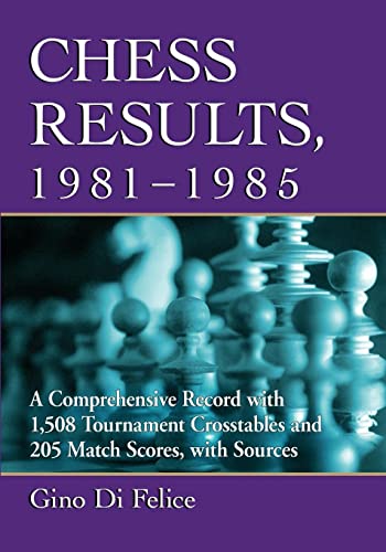 Chess Results, 1981-1985: A Comprehensive Record with 1,508 Tournament Crosstables and 205 Match Scores, with Sources von McFarland