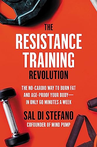 The Resistance Training Revolution: The No-Cardio Way to Burn Fat and Age-Proof Your Body―in Only 60 Minutes a Week von Hachette Go