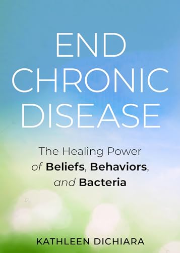 End Chronic Disease: The Healing Power of Beliefs, Behaviors, and Bacteria von Hay House