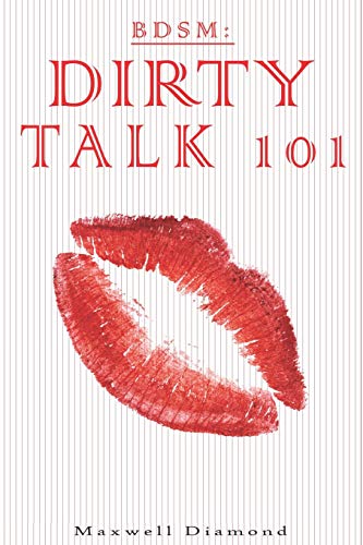 BDSM: Dirty Talk 101: A Beginners Guide To Sexy, Naughty & Hot Dirty Talking To Help Spice Up Your Love Life (Talking Dirty For Newbies: An All You Need To Know Guide To Sexy Speech, Band 1) von Independently Published