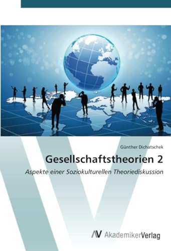 Gesellschaftstheorien 2: Aspekte einer Soziokulturellen Theoriediskussion von AV Akademikerverlag