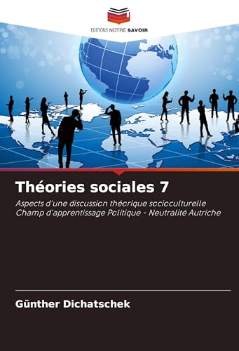 Théories sociales 7: Aspects d'une discussion théorique socioculturelle Champ d'apprentissage Politique - Neutralité Autriche von Editions Notre Savoir