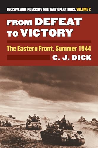 From Defeat to Victory: The Eastern Front, Summer 1944?decisive and Indecisive Military Operations, Volume 2 (Decisive and Indecisive Military Operations: Modern War Studies, 2)