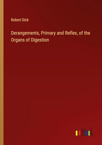 Derangements, Primary and Reflex, of the Organs of Digestion von Outlook Verlag