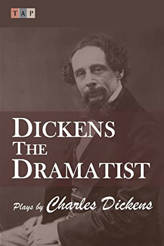 Dickens the Dramatist: Plays by Charles Dickens (Plays from the Victorian Stage)