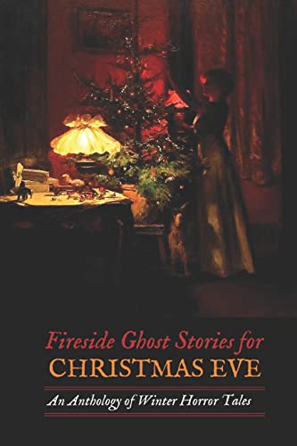 Fireside Ghost Stories for Christmas Eve: An Anthology of Winter Horror Tales (Oldstyle Tales of Murder, Mystery, Horror, and Hauntings, Band 17)