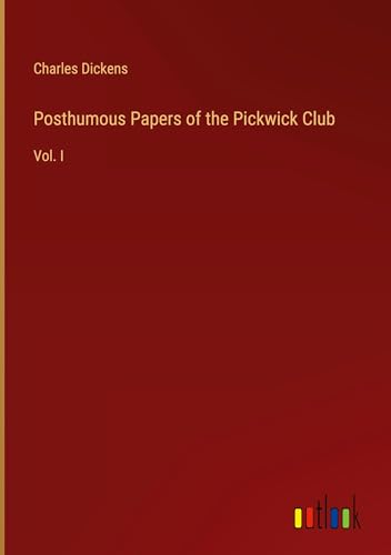 Posthumous Papers of the Pickwick Club: Vol. I von Outlook Verlag