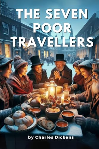 The Seven Poor Travellers: by Charles Dickens (Classic Illustrated Edition) von Independently published