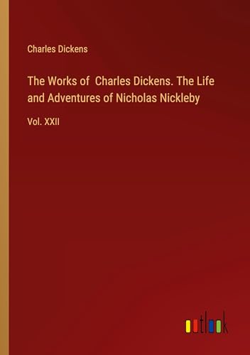The Works of Charles Dickens. The Life and Adventures of Nicholas Nickleby: Vol. XXII von Outlook Verlag