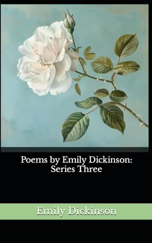 Poems by Emily Dickinson: Series Three: The 1896 Literary Poetry Classic von Independently published