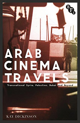 Arab Cinema Travels: Transnational Syria, Palestine, Dubai and Beyond (Cultural Histories of Cinema)