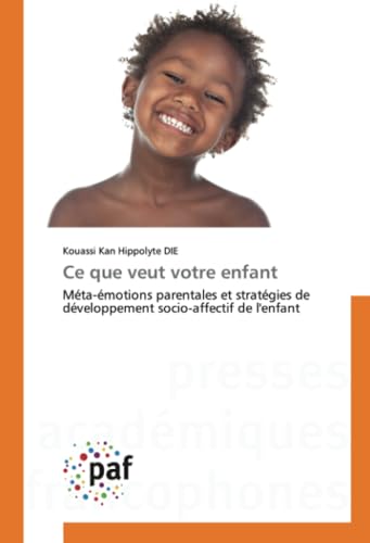 Ce que veut votre enfant: Méta-émotions parentales et stratégies de développement socio-affectif de l'enfant von Presses Académiques Francophones