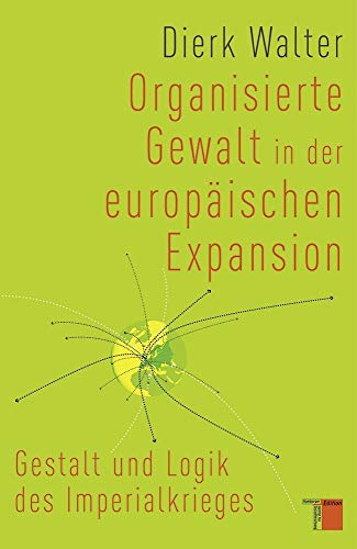 Organisierte Gewalt in der europäischen Expansion: Gestalt und Logik des Imperialkrieges von Hamburger Edition