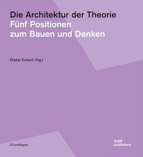 Die Architektur der Theorie: Fünf Positionen zum Bauen und Denken (Grundlagen/Basics) von DOM publishers