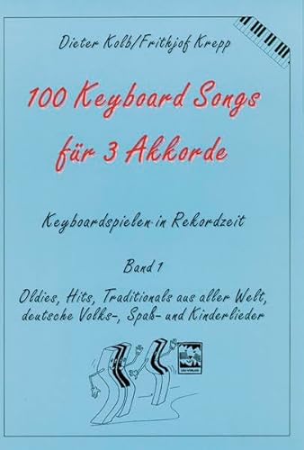 100 Keyboard Songs für 3 Akkorde. Keyboardspielen in Rekordzeit, Band 1: Oldies, Hits, Traditionals aus aller Welt, deutsche Volks-, Spaß- und Kinderlieder