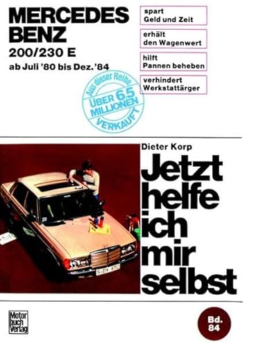 Mercedes- Benz 200, 230 E (ab Juli 80 bis Dez. 84). Jetzt helfe ich mir selbst. Bd. 84: Unter Mitarb. v. Wolfgang Schmarbeck