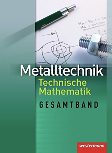 Metalltechnik - Technische Mathematik Gesamtband: Schülerband, 1. Auflage, 2012: Technische Mathematik Schulbuch