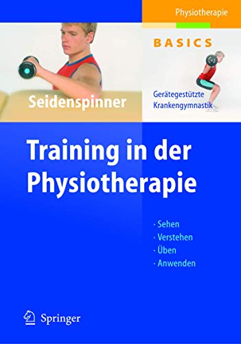 Training in der Physiotherapie. Gerätegestützte Krankengymnastik - Sehen - Verstehen - Üben - Anwenden (Physiotherapie Basics) von Springer