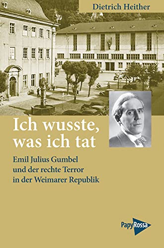 Ich wusste, was ich tat: Emil Julius Gumbel und der rechte Terror in der Weimarer Republik (Neue Kleine Bibliothek)