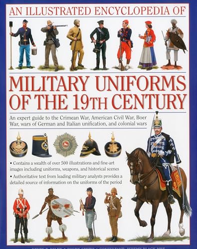 An Illustrated Encyclopedia of Military Uniforms of the 19th Century: An Expert Guide to the Crimean War, American Civil War, Boer War, Wars of German and Italian Unification and Colonial Wars von Smith, Digby