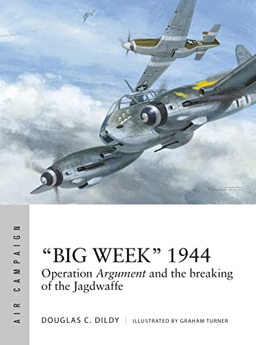 "Big Week" 1944: Operation Argument and the breaking of the Jagdwaffe (Air Campaign) von Bloomsbury