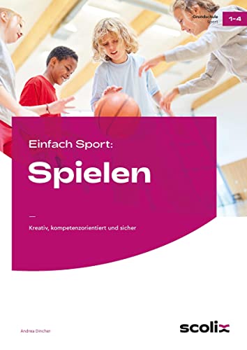 Einfach Sport: Spielen: Kreativ, kompetenzorientiert und sicher (1. bis 4. Klasse) von scolix in der AAP Lehrerwelt GmbH