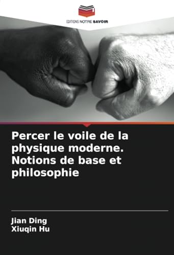 Percer le voile de la physique moderne. Notions de base et philosophie von Editions Notre Savoir