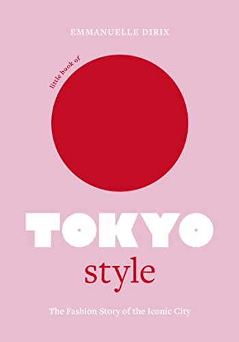 Little Book of Tokyo Style: The Fashion History of the Iconic City (Little Books of City Style)