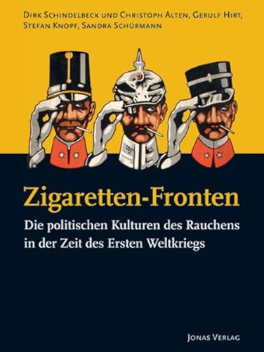 Zigaretten-Fronten: Die politischen Kulturen des Rauchens in der Zeit des Ersten Weltkriegs (PolitCIGs: Die Kulturen der Zigarette und die Kulturen ... der Produkte im 20. und 21. Jahrhundert)