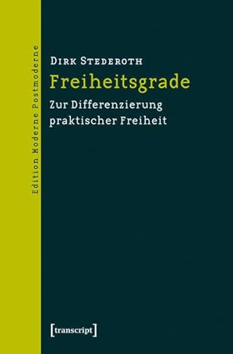 Freiheitsgrade: Zur Differenzierung praktischer Freiheit (Edition Moderne Postmoderne)