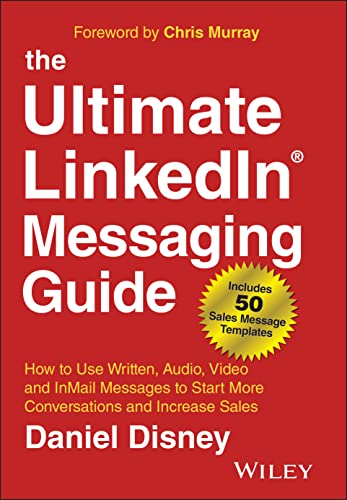 The Ultimate Linkedin Messaging Guide: How to Use Written, Audio, Video and In Mail Messages to Start More Conversations and Increase Sales