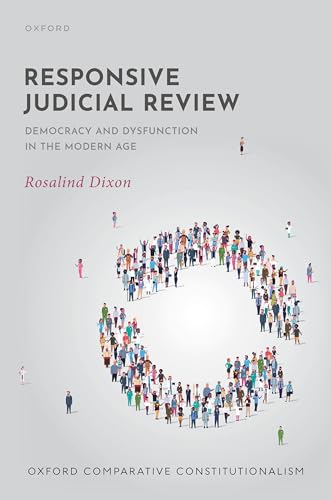 Responsive Judicial Review: Democracy and Dysfunction in the Modern Age (Oxford Comparative Constitutionalism)