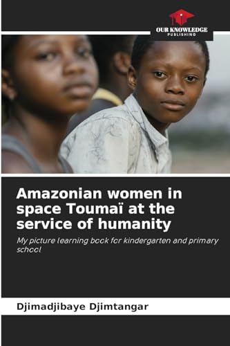 Amazonian women in space Toumaï at the service of humanity: My picture learning book for kindergarten and primary school von Our Knowledge Publishing