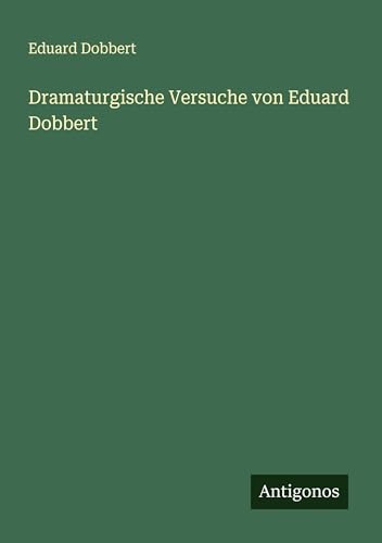 Dramaturgische Versuche von Eduard Dobbert von Antigonos Verlag