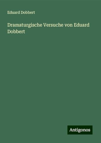 Dramaturgische Versuche von Eduard Dobbert von Antigonos Verlag