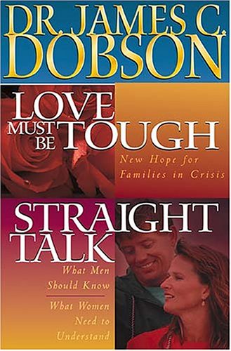 Love Must Be Tough: Straight Talk: New Hope for Families in Crisis ; Straight Talk : What Men Should Know : What Women Need to Understand