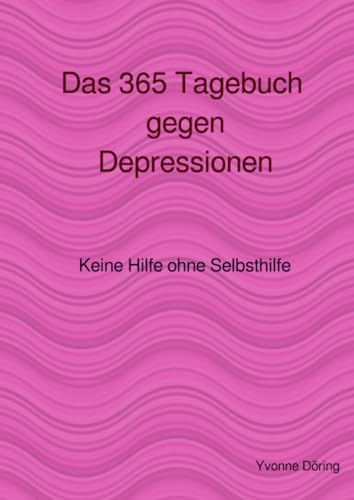 Das 365 Tagebuch gegen Depressionen: Keine Hilfe ohne Selbsthilfe