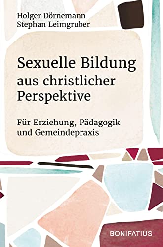 Sexuelle Bildung aus christlicher Perspektive: Für Erziehung, Pädagogik und Gemeindepraxis von Bonifatius Verlag