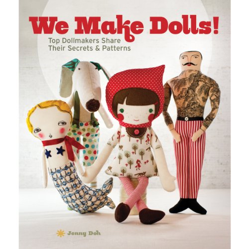 We Make Dolls: Top Dollmakers Share Their Secrets & Patterns