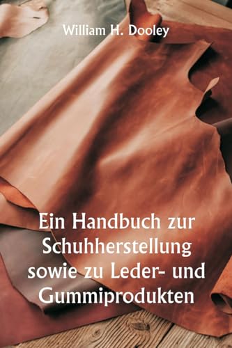 Ein Handbuch zur Schuhherstellung sowie zu Leder- und Gummiprodukten von Writat Publisher