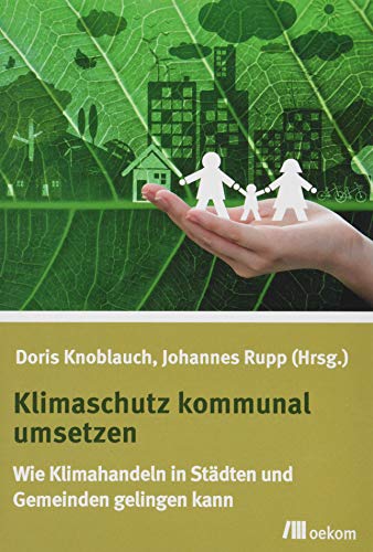 Klimaschutz kommunal umsetzen: Wie Klimahandeln in Städten und Gemeinden gelingen kann von Oekom Verlag GmbH