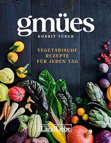Gmües: Vegetarische Rezepte für jeden Tag von LandLiebe-Edition